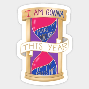 I Am Gonna Make It Through This Year If It Kills Me Sticker